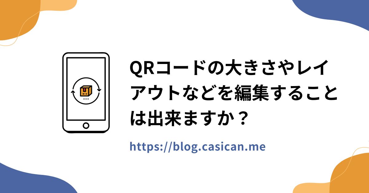 QRコードの大きさやレイアウトなどを編集することは出来ますか？