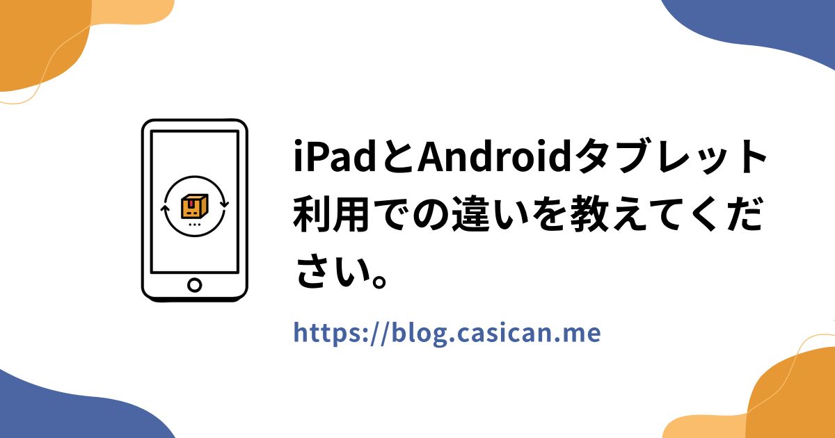 iPadとAndroidタブレット利用での違いを教えてください。