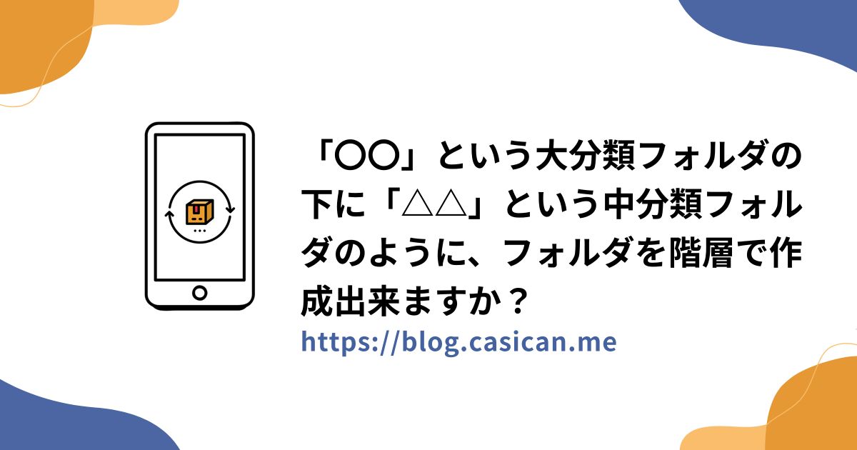 「〇〇」という大分類フォルダの下に「△△」という中分類フォルダのように、フォルダを階層で作成出来ますか？
