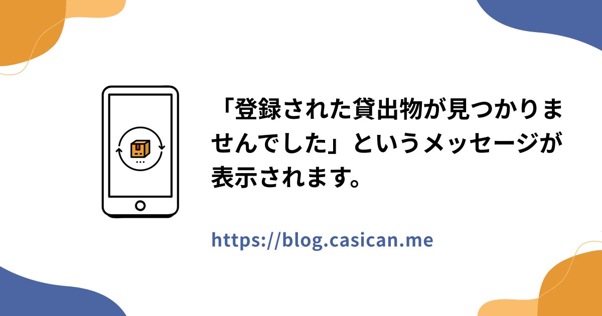 「登録された貸出物が見つかりませんでした」というメッセージが表示されます。