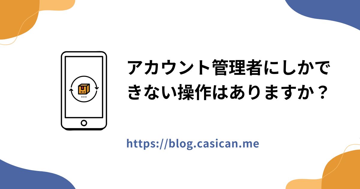 アカウント管理者にしかできない操作はありますか？