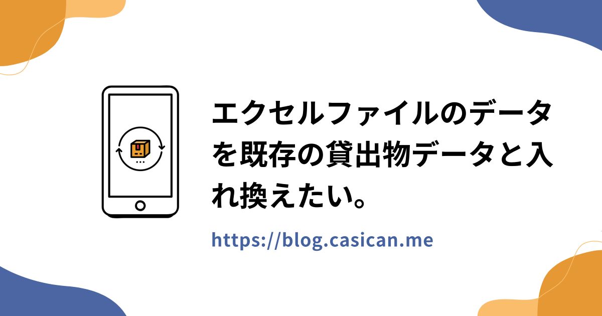 エクセルファイルのデータを既存の貸出物データと入れ換えたい。