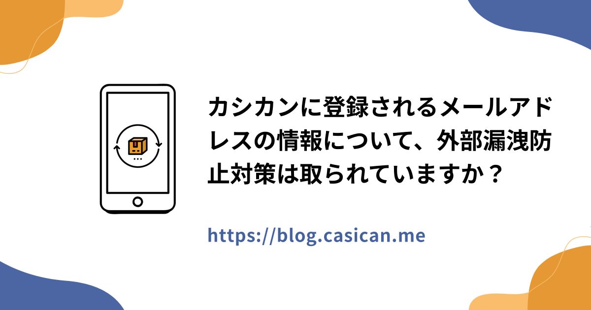 カシカンに登録されるメールアドレスの情報について、外部漏洩防止対策は取られていますか？
