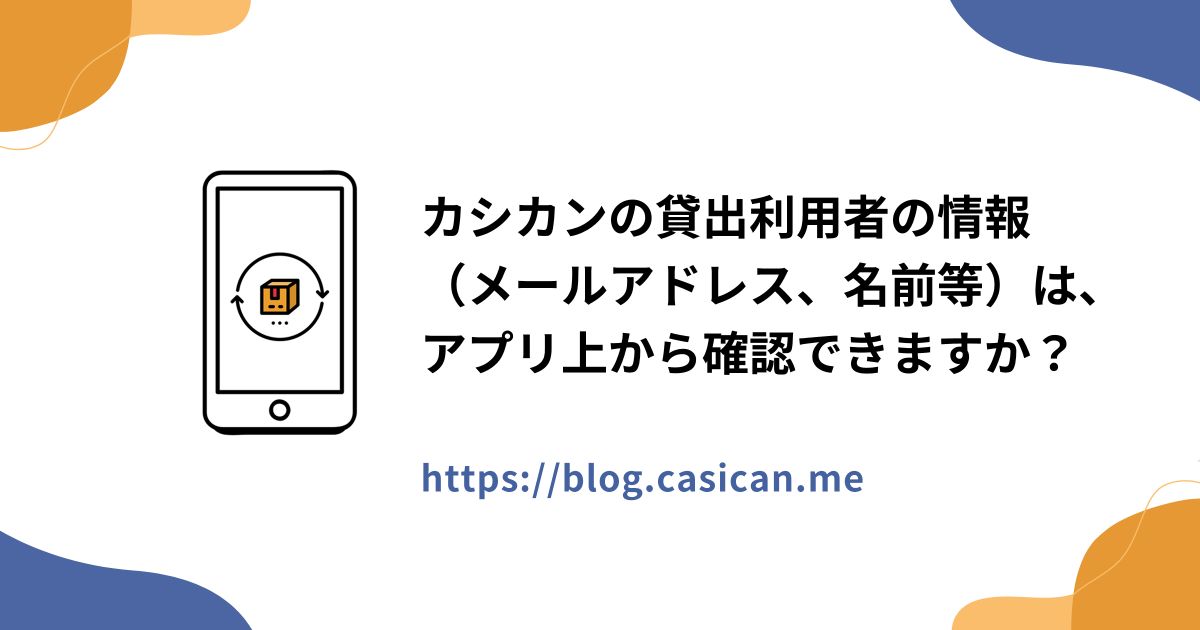 カシカンの貸出利用者の情報（メールアドレス、名前等）は、アプリ上から確認できますか？