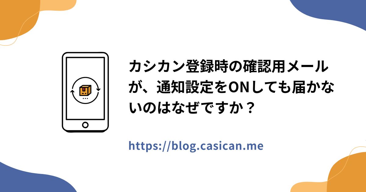 カシカン登録時の確認用メールが、通知設定をONしても届かないのはなぜですか？