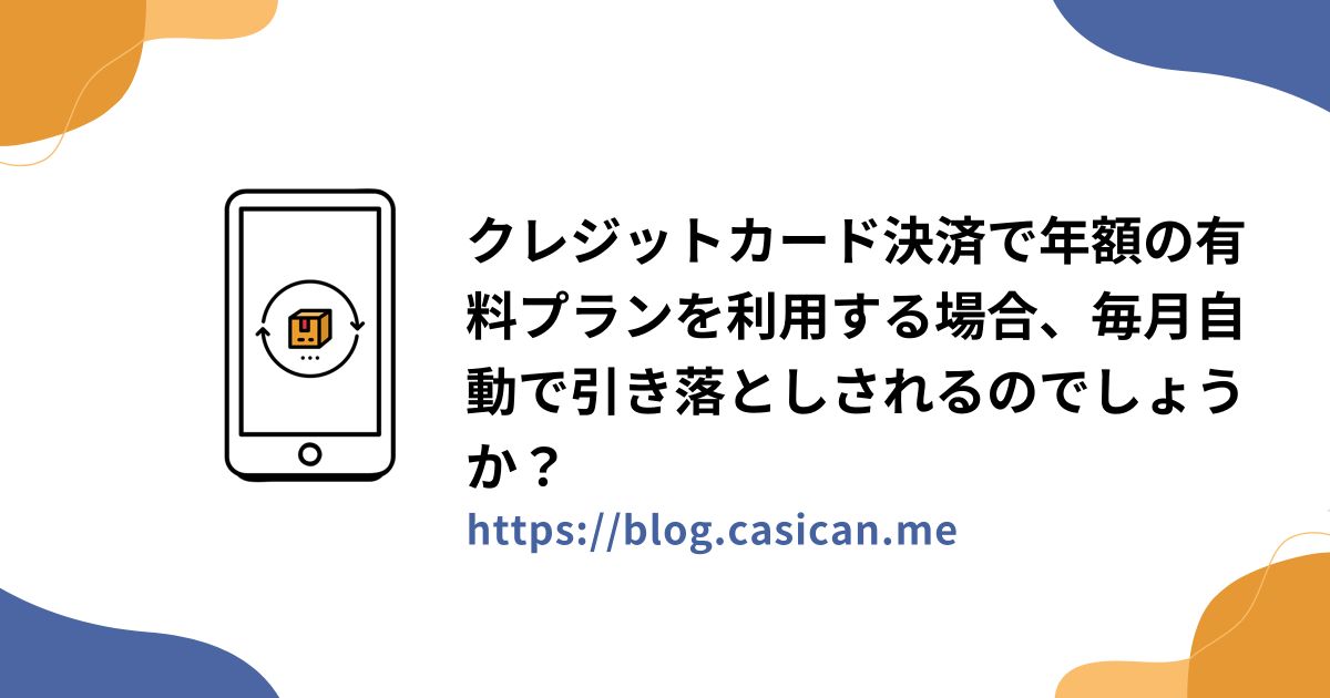 クレジットカード決済で年額の有料プランを利用する場合、毎月自動で引き落としされるのでしょうか？