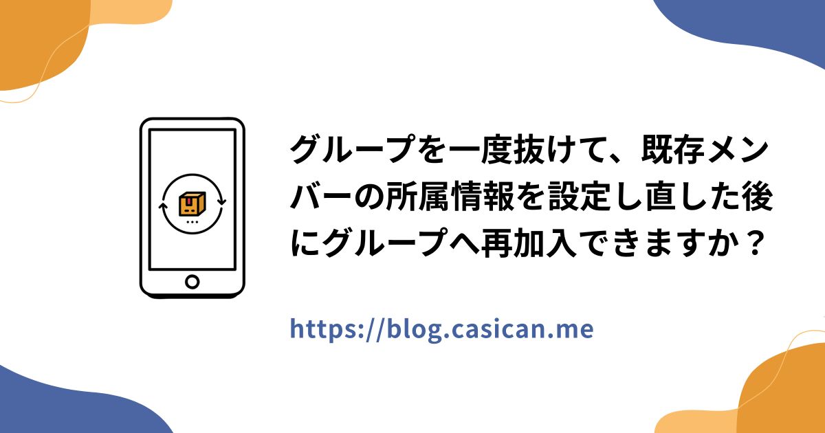 グループを一度抜けて、既存メンバーの所属情報を設定し直した後にグループへ再加入できますか？