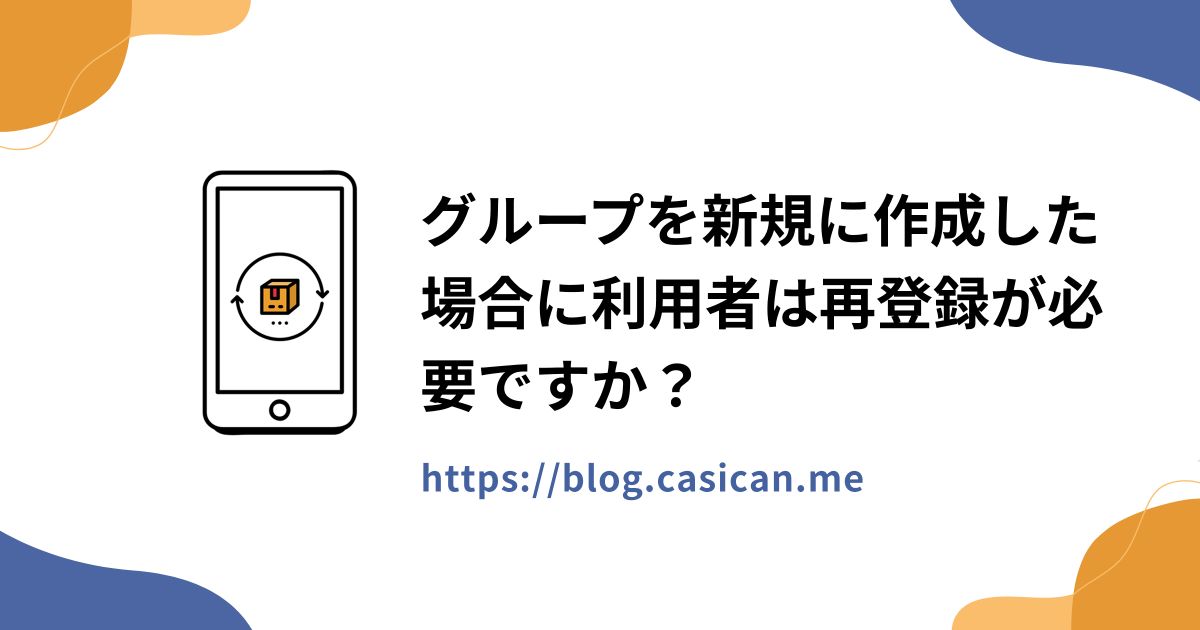 グループを新規に作成した場合に利用者は再登録が必要ですか？