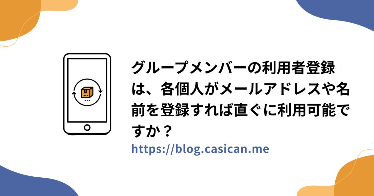 グループメンバーの利用者登録は、各個人がメールアドレスや名前を登録すれば直ぐに利用可能ですか？