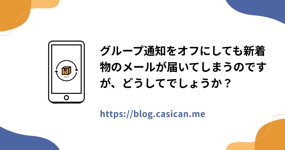 グループ通知をオフにしても新着物のメールが届いてしまうのですが、どうしてでしょうか？