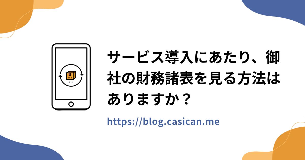 サービス導入にあたり、御社の財務諸表を見る方法はありますか？