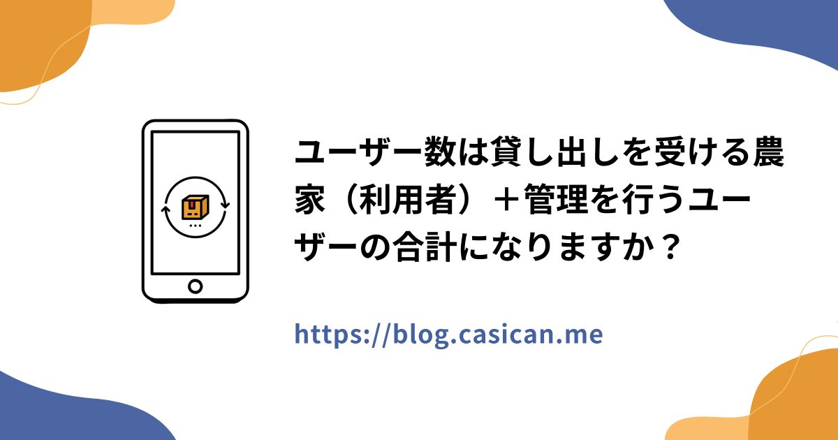 ユーザー数は貸し出しを受ける農家（利用者）＋管理を行うユーザーの合計になりますか？