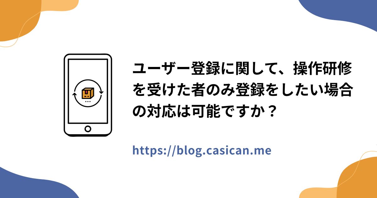 ユーザー登録に関して、操作研修を受けた者のみ登録をしたい場合の対応は可能ですか？