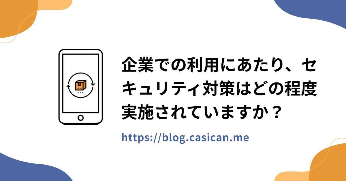 企業での利用にあたり、セキュリティ対策はどの程度実施されていますか？