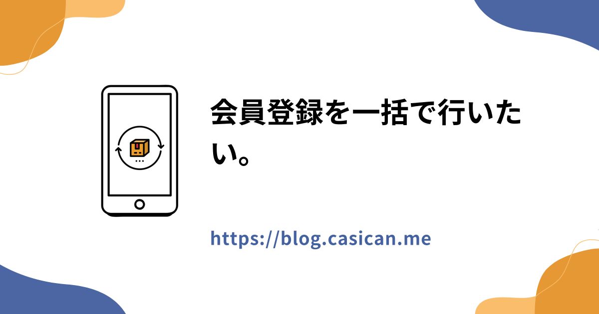 会員登録を一括で行いたい。