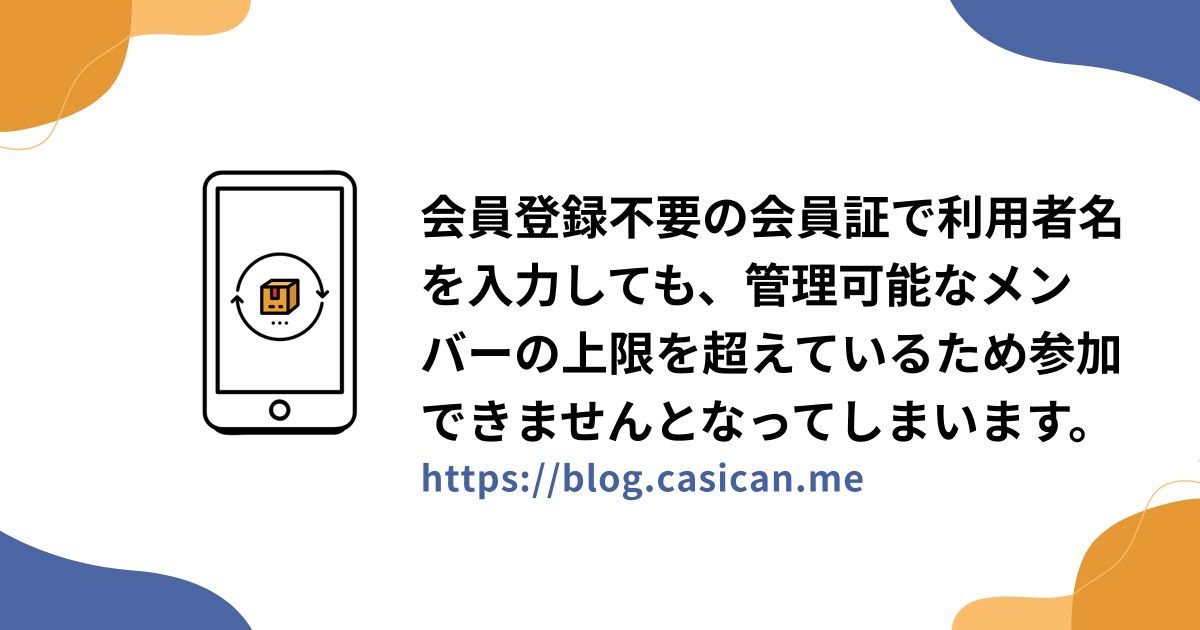 会員登録不要の会員証で利用者名を入力しても、管理可能なメンバーの上限を超えているため参加できませんとなってしまいます。