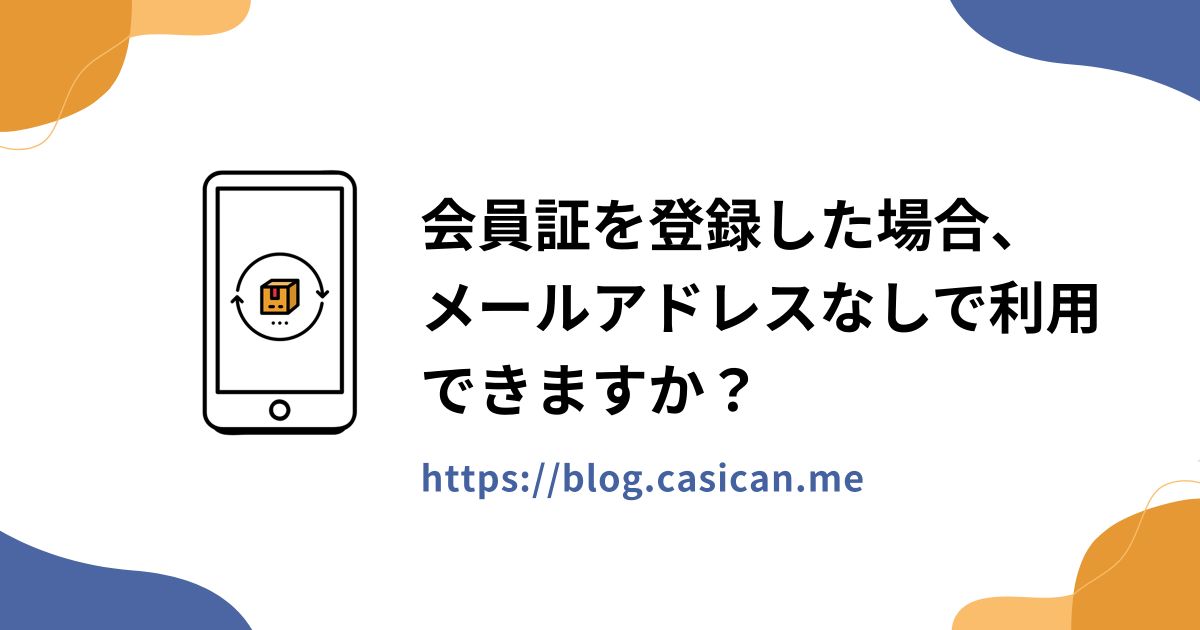 会員証を登録した場合、メールアドレスなしで利用できますか？