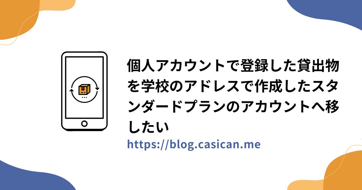 個人アカウントで登録した貸出物を学校のアドレスで作成したスタンダードプランのアカウントへ移したい