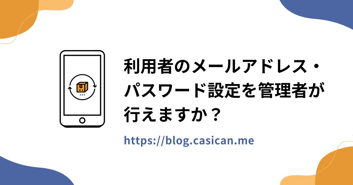 利用者のメールアドレス・パスワード設定を管理者が行えますか？