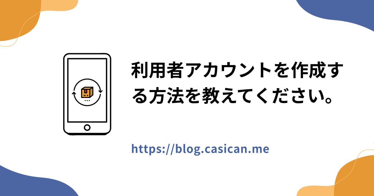 利用者アカウントを作成する方法を教えてください。