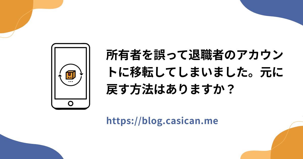 所有者を誤って退職者のアカウントに移転してしまいました。元に戻す方法はありますか？