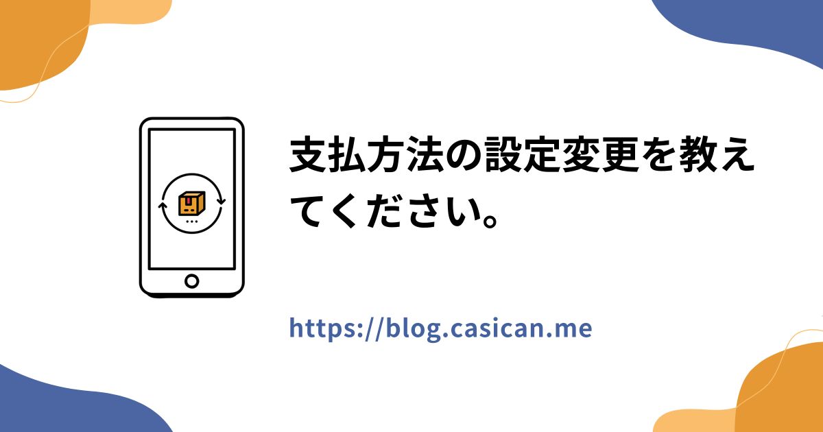 支払方法の設定変更を教えてください。