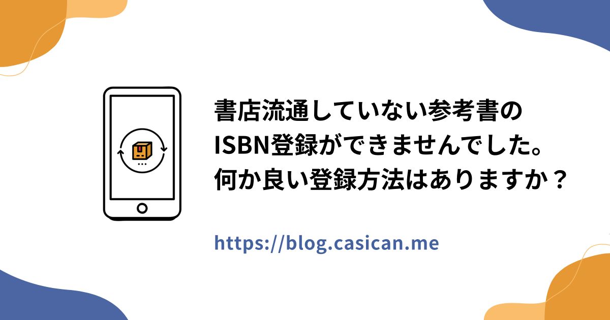 書店流通していない参考書のISBN登録ができませんでした。何か良い登録方法はありますか？