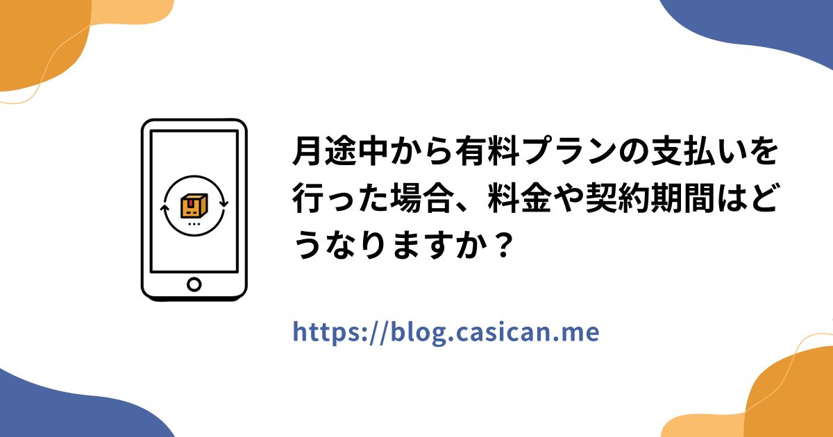月途中から有料プランの支払いを行った場合、料金や契約期間はどうなりますか？