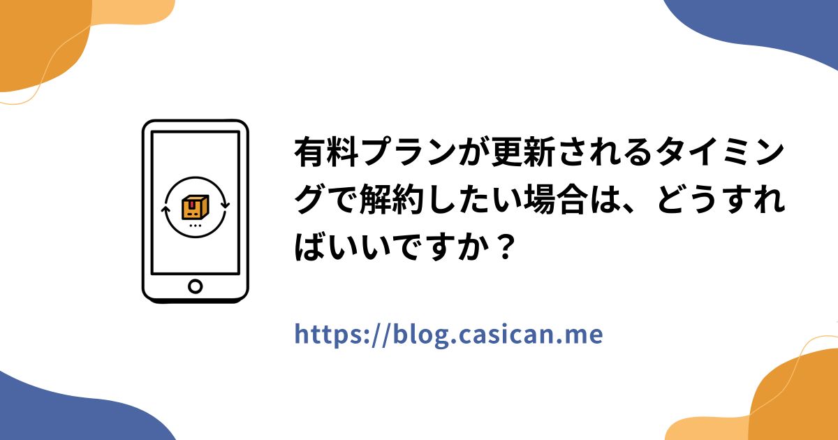有料プランが更新されるタイミングで解約したい場合は、どうすればいいですか？