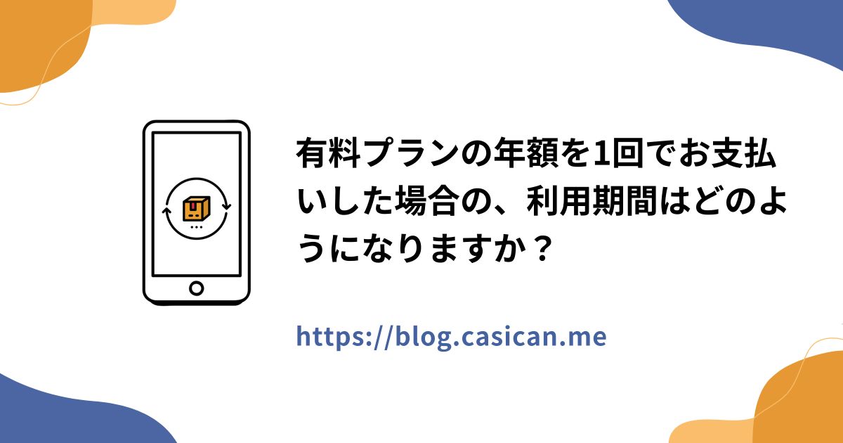 有料プランの年額を1回でお支払いした場合の、利用期間はどのようになりますか？