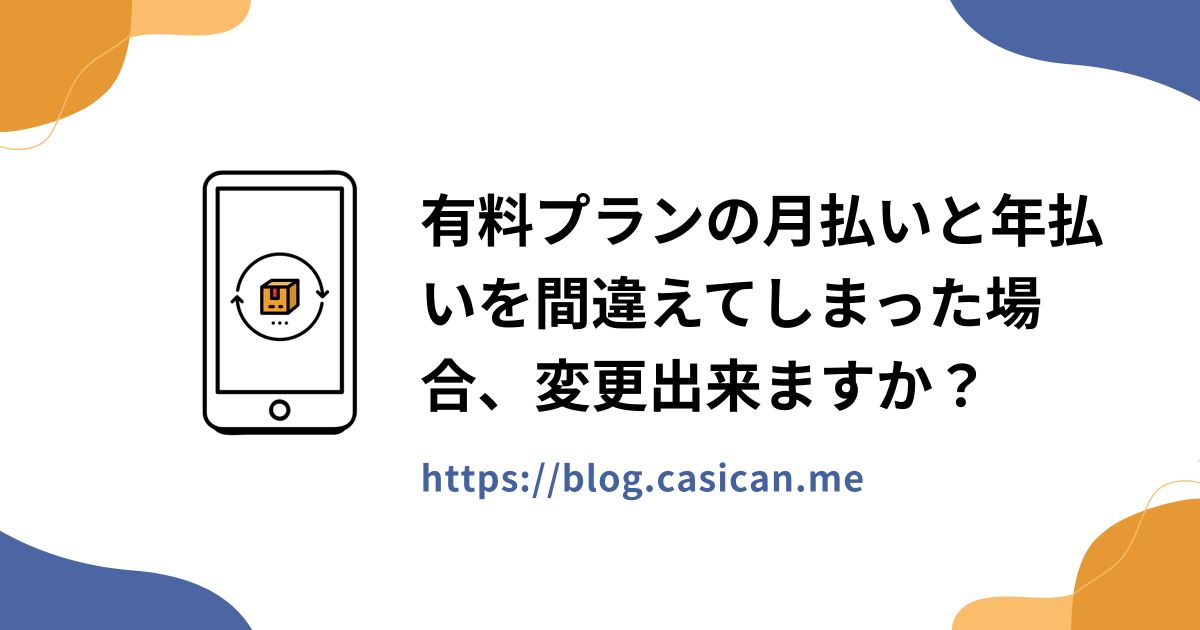 有料プランの月払いと年払いを間違えてしまった場合、変更出来ますか？