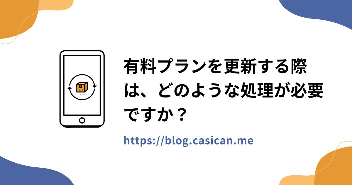 有料プランを更新する際は、どのような処理が必要ですか？