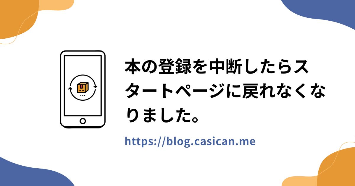 本の登録を中断したらスタートページに戻れなくなりました。