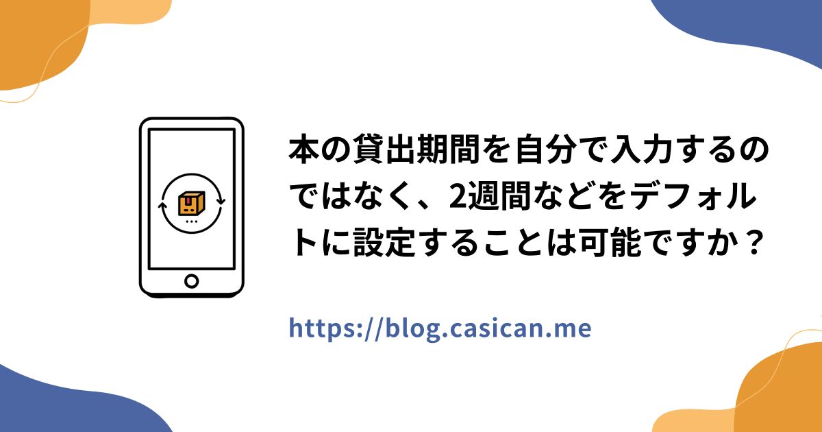 本の貸出期間を自分で入力するのではなく、2週間などをデフォルトに設定することは可能ですか？