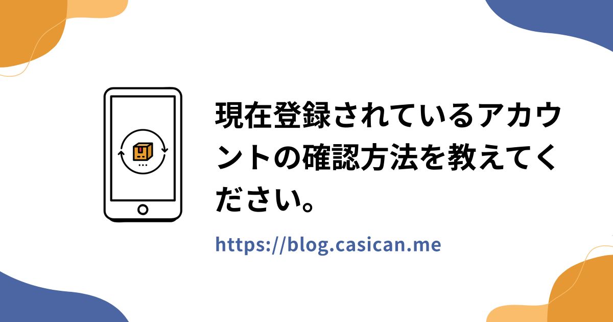 現在登録されているアカウントの確認方法を教えてください。