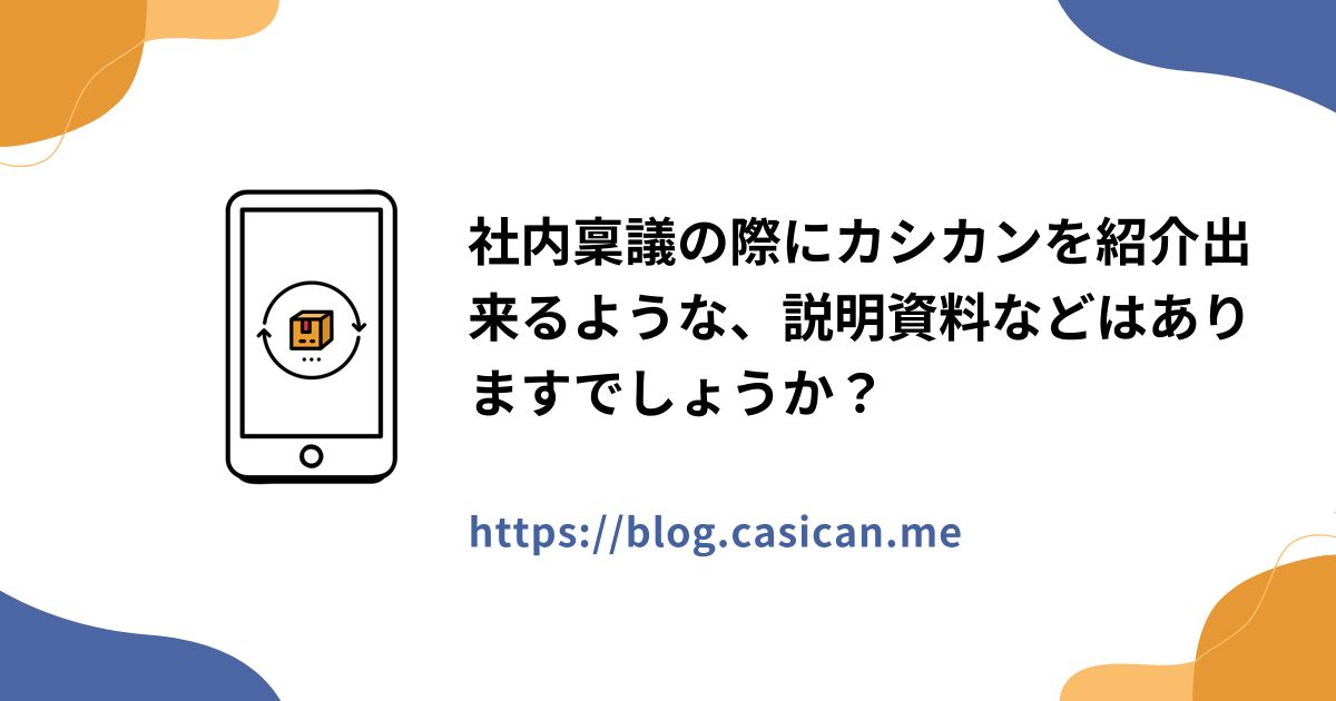 社内稟議の際にカシカンを紹介出来るような、説明資料などはありますでしょうか？