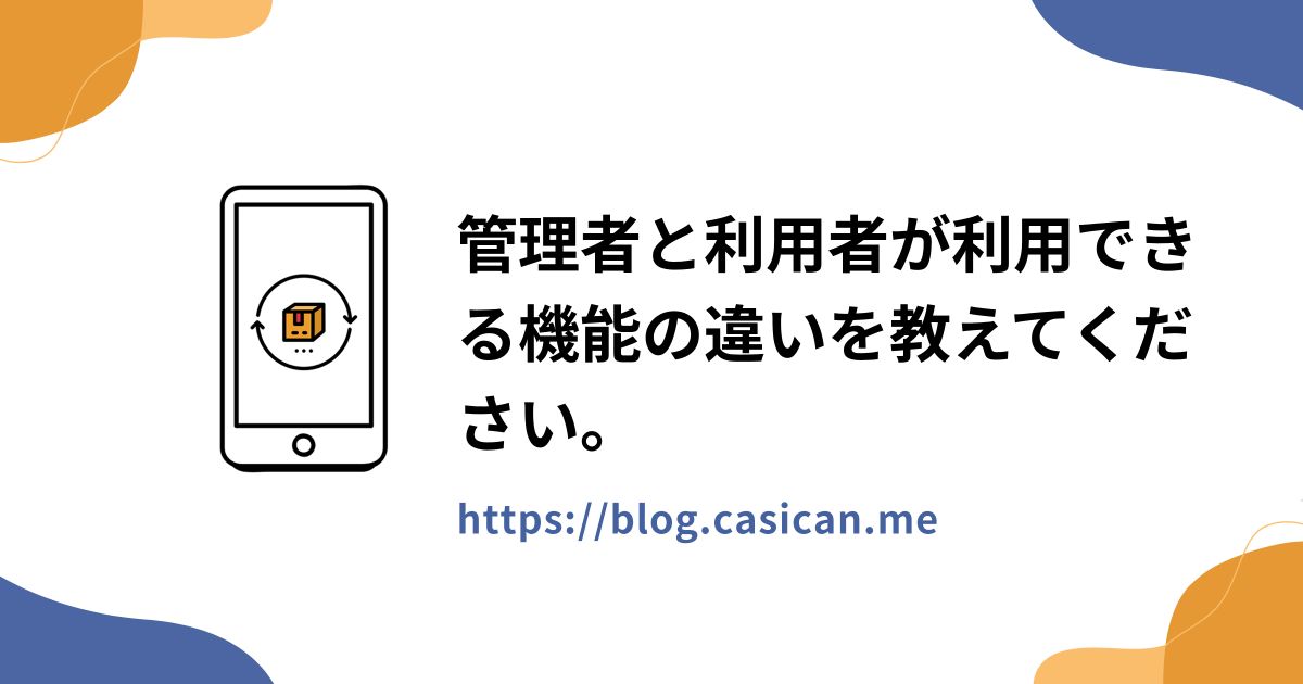 管理者と利用者が利用できる機能の違いを教えてください。