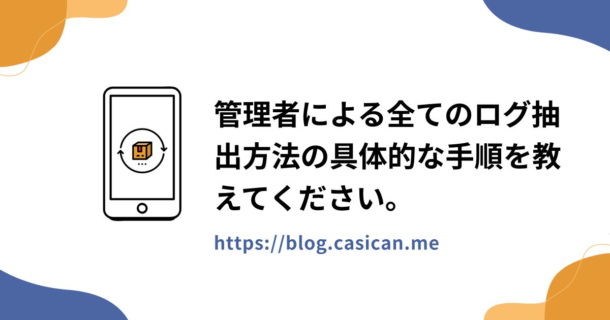 管理者による全てのログ抽出方法の具体的な手順を教えてください。