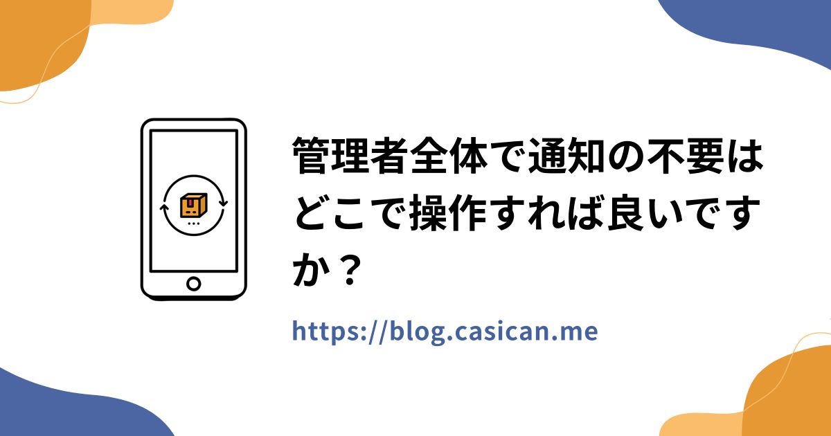 管理者全体で通知の不要はどこで操作すれば良いですか？