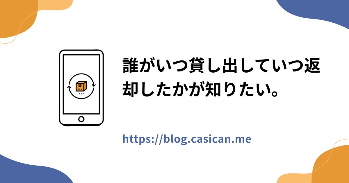 誰がいつ貸し出していつ返却したかが知りたい。