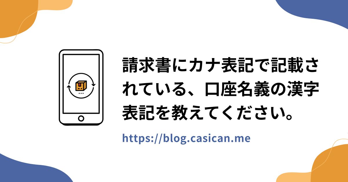 請求書にカナ表記で記載されている、口座名義の漢字表記を教えてください。