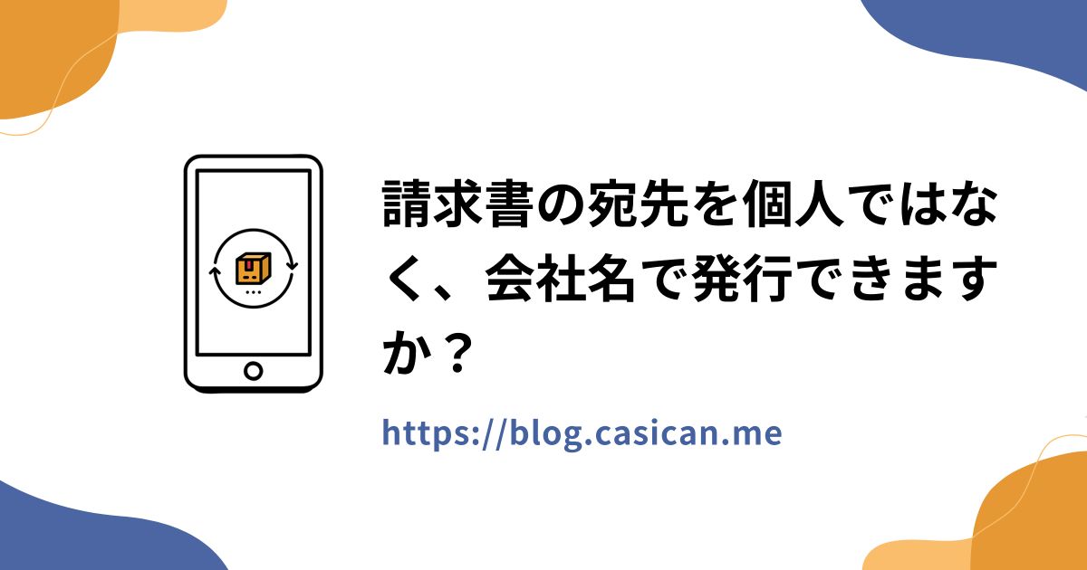 請求書の宛先を個人ではなく、会社名で発行できますか？