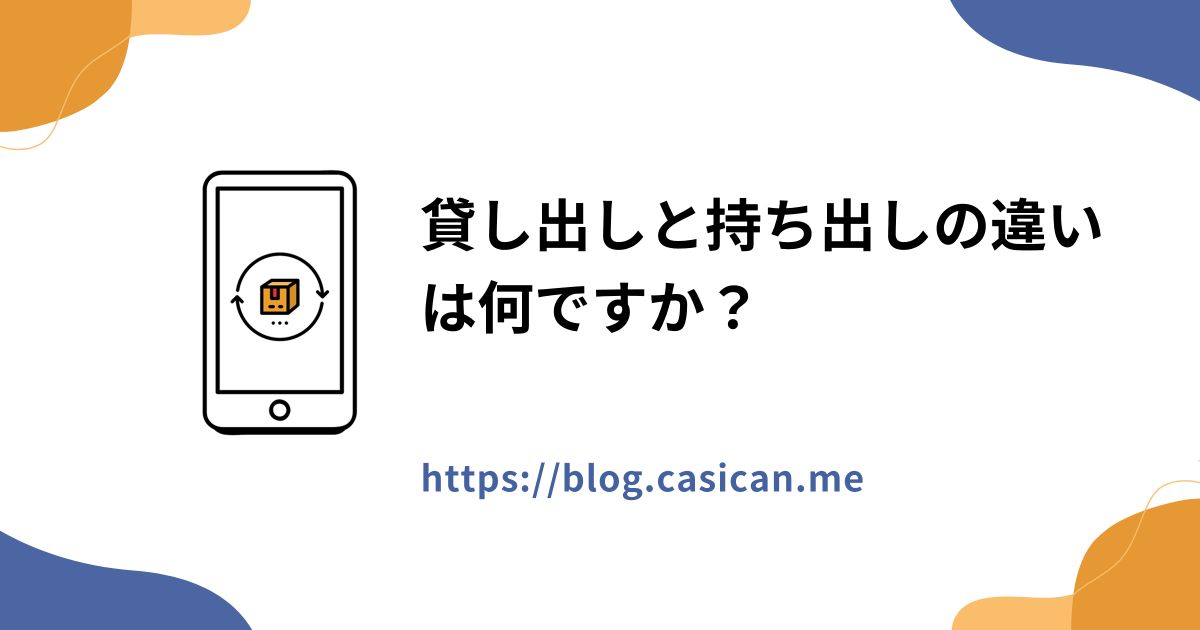 貸し出しと持ち出しの違いは何ですか？