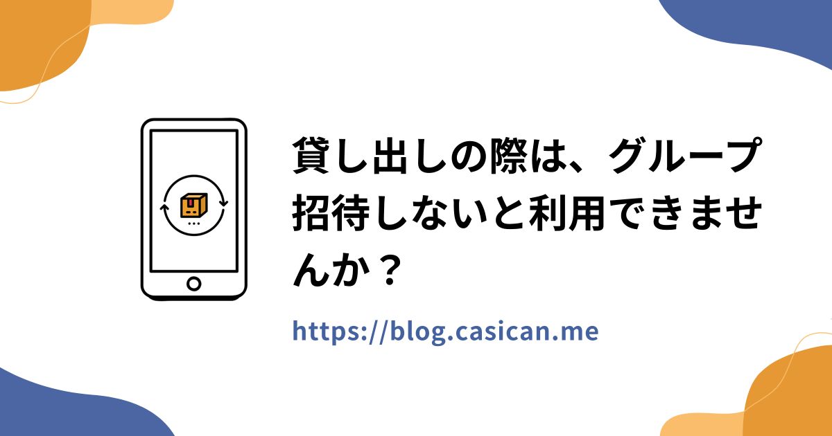 貸し出しの際は、グループ招待しないと利用できませんか？