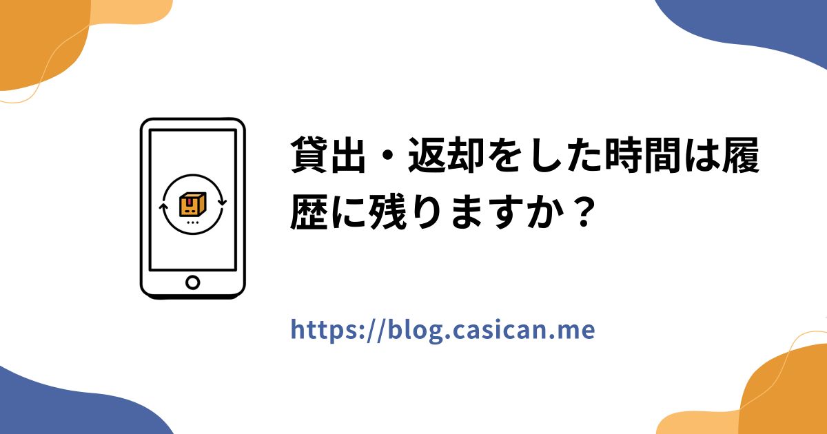貸出・返却をした時間は履歴に残りますか？