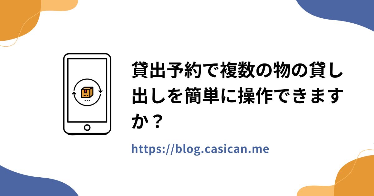 貸出予約で複数の物の貸し出しを簡単に操作できますか？