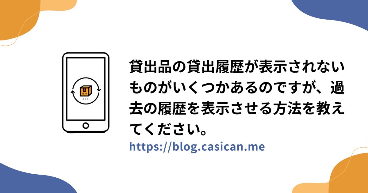 貸出品の貸出履歴が表示されないものがいくつかあるのですが、過去の履歴を表示させる方法を教えてください。