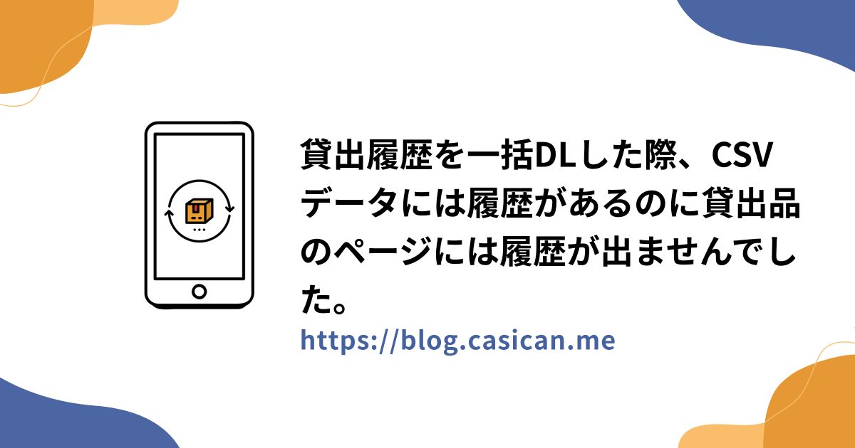 貸出履歴を一括DLした際、CSVデータには履歴があるのに貸出品のページには履歴が出ませんでした。