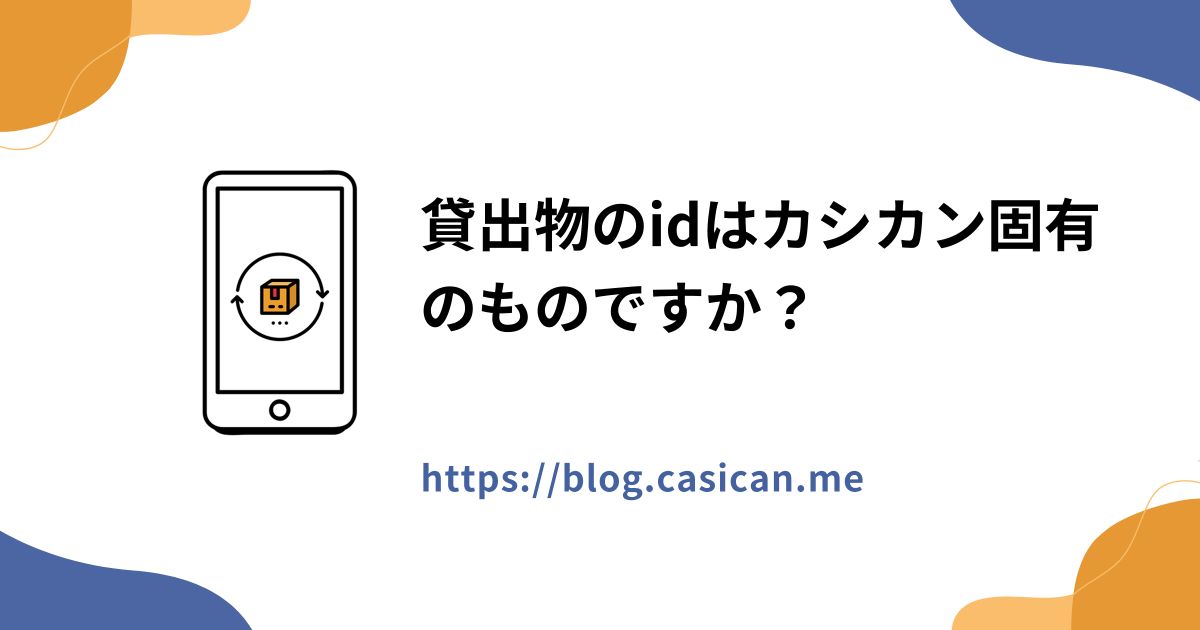 貸出物のidはカシカン固有のものですか？