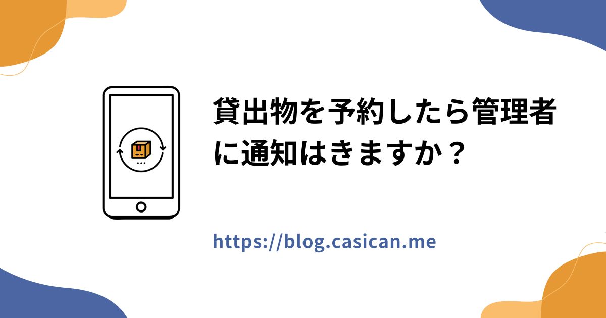 貸出物を予約したら管理者に通知はきますか？